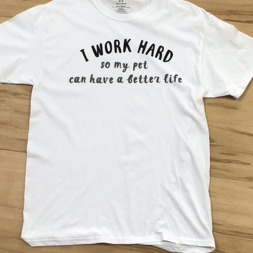 I Work Hard So My Pet Can Have A Better Life SS White Crew Tee XL NWT